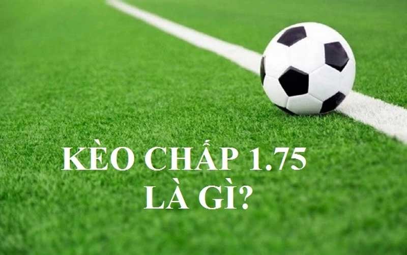 Kèo Chấp 1.75 Là Gì Giải Mã Bí Ẩn Cho Người Chơi Mới