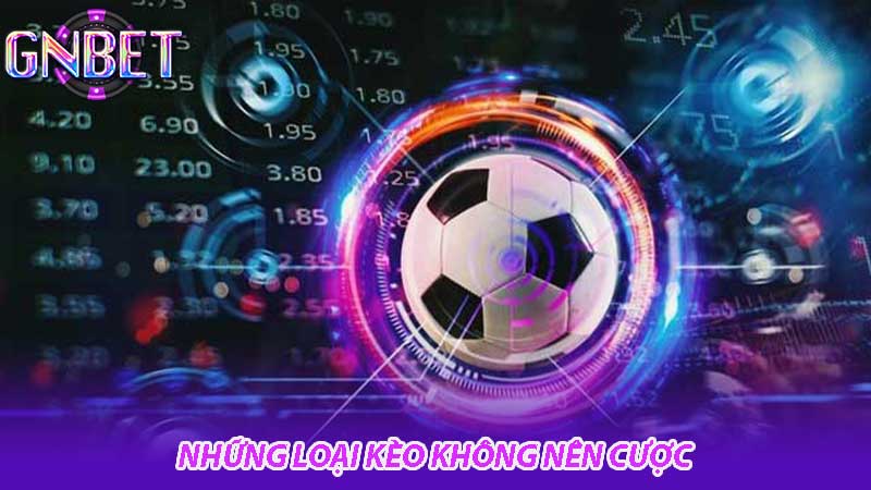 Những loại kèo nào không nên cược lời khuyên từ cao thủ