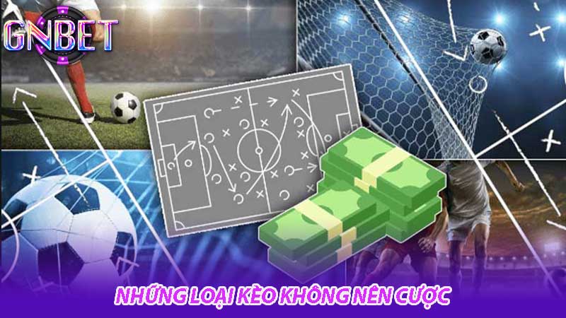 Những loại kèo nào không nên cược lời khuyên từ cao thủ